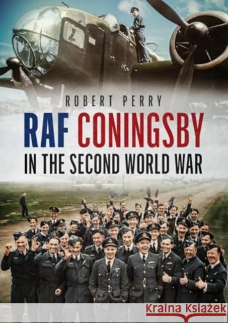 Raf Coningsby In The Second World War Robert Perry 9781781559185