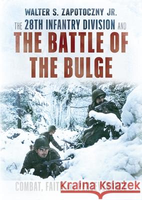 The 28th Infantry Division and the Battle of the Bulge Walter S. Zapotoczny Jr. 9781781559284 Fonthill Media Ltd