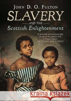Slavery and the Scottish Enlightenment John D. O. Fulton 9781781559345 Fonthill Media Ltd