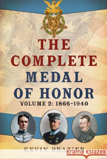 The Complete Medal of Honor: Volume 2: 1866–1940 Kevin Brazier 9781781559451 Fonthill Media