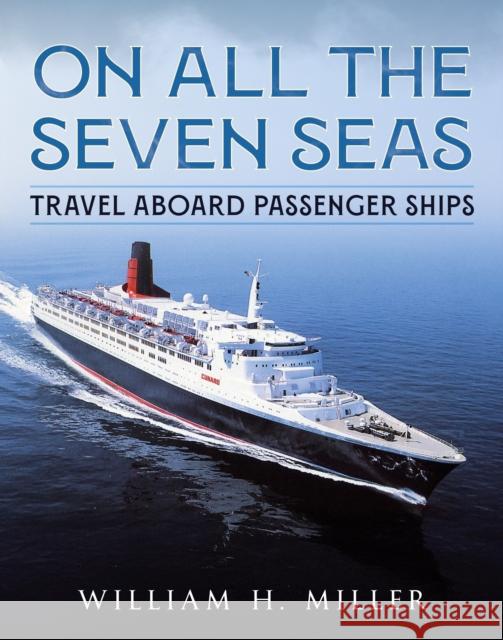 On All the Seven Seas: Travel Aboard Passenger Ships William H Miller 9781781559482