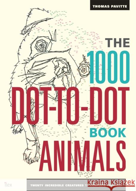 The 1000 Dot-To-Dot Book: Animals: Twenty incredible creatures to complete yourself. Thomas Pavitte 9781781571453 Octopus Publishing Group