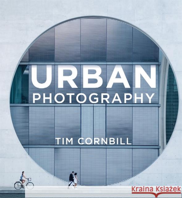 Urban Photography Tim Cornbill 9781781576120 Octopus Publishing Group