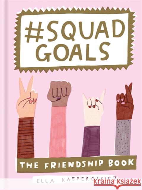 #Squad Goals: The Friendship Book Ella Kasperowicz 9781781576359 Octopus Publishing Group