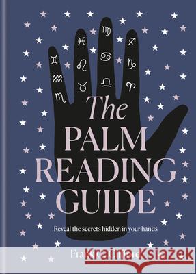 The Palm Reading Guide: Reveal the secrets of the tell tale hand Frank C. Clifford 9781781577011 Octopus Publishing Group