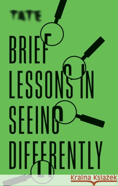 Tate: Brief Lessons in Seeing Differently Frances Ambler 9781781577431 Octopus Publishing Group