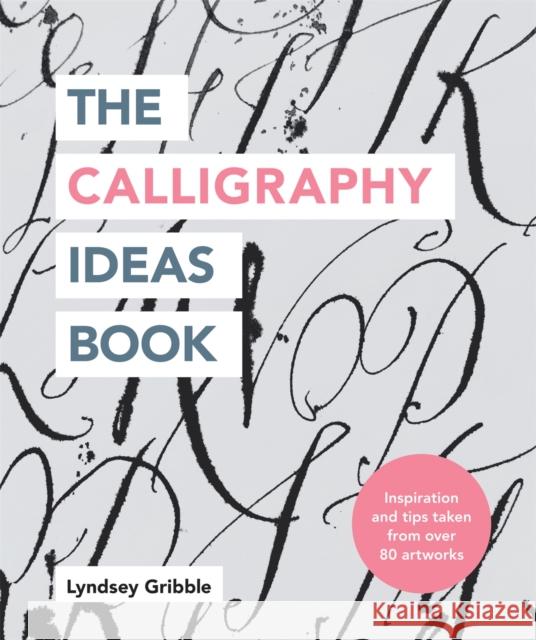 The Calligraphy Ideas Book Lyndsey Gribble 9781781577462 Octopus Publishing Group