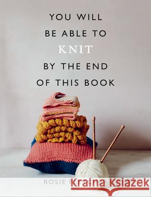 You Will Be Able to Knit by the End of This Book Rosie Fletcher 9781781577967