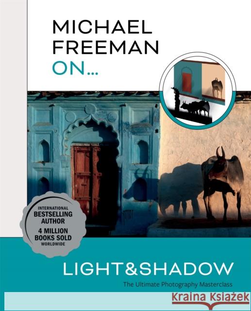 Michael Freeman On… Light & Shadow: The Ultimate Photography Masterclass Michael Freeman 9781781578544 Octopus Publishing Group