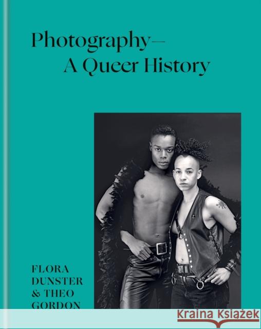 Photography – A Queer History: How LGBTQ+ photographers shaped the art Theo Gordon 9781781578698 Octopus Publishing Group