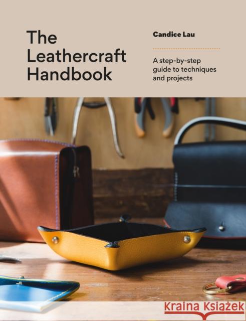 The Leathercraft Handbook: 20 Unique Projects for Complete Beginners Candice Lau 9781781579480 Octopus Publishing Group