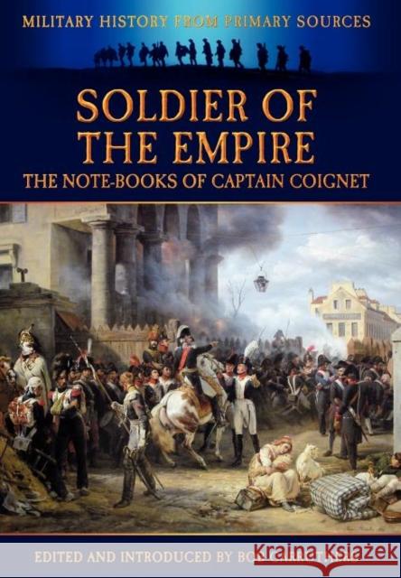 Soldier of the Empire - The Note-Books of Captain Coignet Jean-Roch Coignet, Bob Carruthers, Bob Carruthers 9781781581322 Bookzine Company Ltd