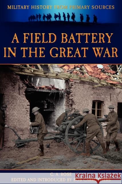 A Field Battery in the Great War C A Rose, Bob Carruthers, Bob Carruthers 9781781582831 Bookzine Company Ltd