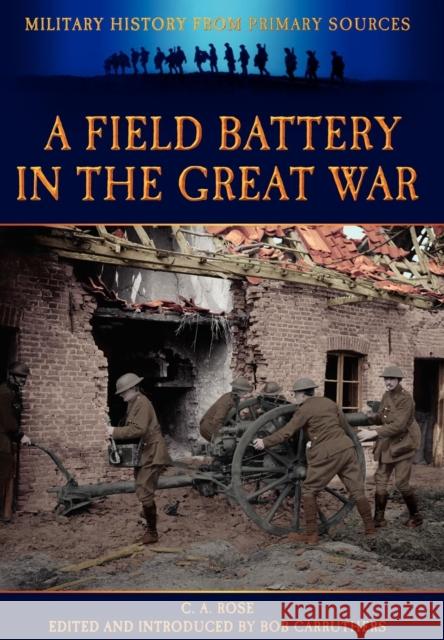 A Field Battery in the Great War C A Rose, Bob Carruthers, Bob Carruthers 9781781582848 Bookzine Company Ltd