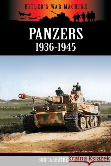 Panzers 1936-1945 Bob Carruthers Bob Carruthers 9781781583166 Archive Media Publishing Ltd