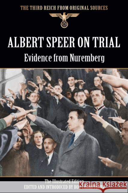 Albert Speer On Trial - Evidence from Nuremberg - The Illustrated Edition Bob Carruthers, Bob Carruthers 9781781583364 Bookzine Company Ltd