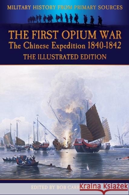 The First Opium War - The Chinese Expedition 1840-1842 - The Illustrated Edition Duncan McPherson Bob Carruthers 9781781583609