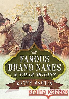 Famous Brand Names and Their Origins Kathy Martin 9781781590157 Pen & Sword Books