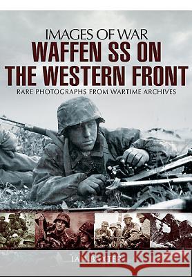 Waffen-SS on the Western Front: Rare Photographs from Wartime Archives Baxter, Ian 9781781591857 0