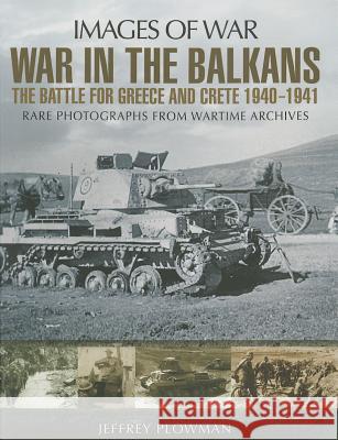 War in the Balkans: The Battle for Greece and Crete 1940-1941 Plowman, Jeffrey 9781781592489