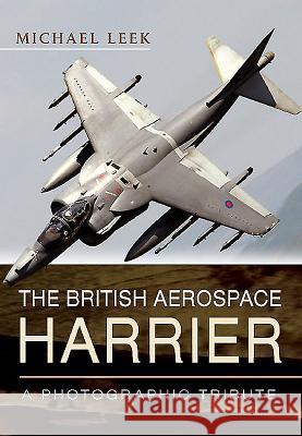 The British Aerospace Harrier - A Photographic Tribute Michael Leek 9781781592939