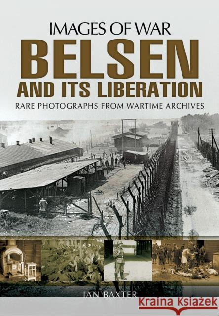 Belsen and its Liberation Ian Baxter 9781781593318 Pen & Sword Books Ltd