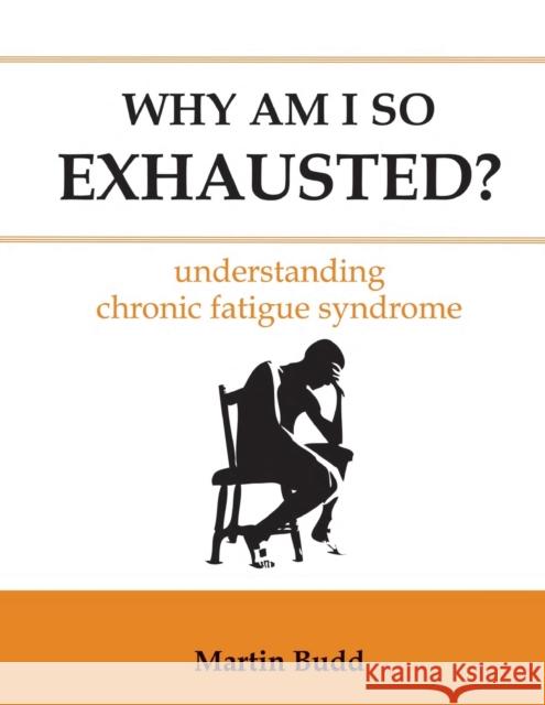 Why Am I So Exhausted: Understanding chronic fatigue syndrome Budd, Martin 9781781610237