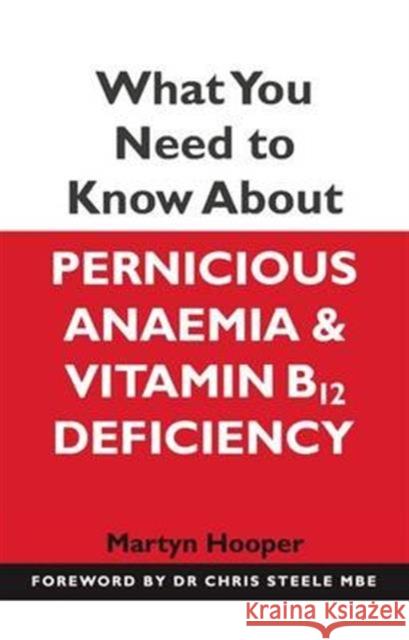 What You Need to Know About Pernicious Anaemia and Vitamin B12 Deficiency Hooper, Martyn 9781781610510