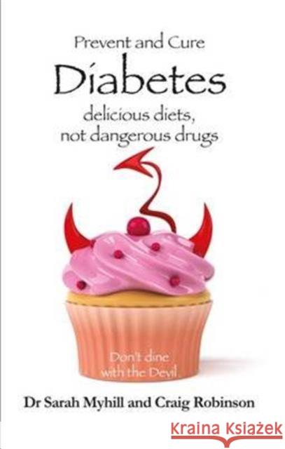 Prevent and Cure Diabetes: Delicious Diets, Not Dangerous Drugs Sarah Myhill Craig Robinson  9781781610770