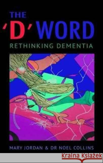 The 'D' Word: Rethinking Dementia Noel Collins 9781781611142 