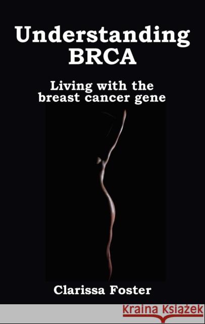 Understanding BRCA: Living with the breast cancer gene Foster, Clarissa 9781781611203