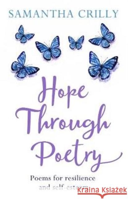 Hope Through Poetry: Poems for resilience and self-esteem Samantha Crilly 9781781611685