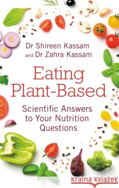 Eating Plant-Based: Scientific Answers to Your Nutrition Questions Zahra Kassam 9781781611944 Hammersmith Health Books