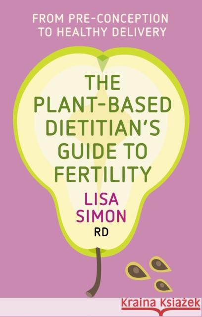 The Plant-Based Dietitian's Guide to Fertility: From pre-conception to healthy delivery  9781781612231 Hammersmith Health Books