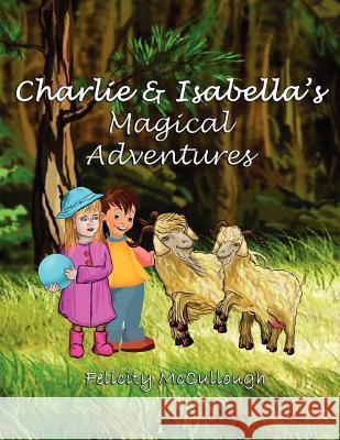 Charlie and Isabella's Magical Adventures Felicity McCullough, Nathaniel Alec, Kate Rosser, Elena Shalkina, Joyeeta Neogi, Yanitsa Slavcheva, David Brown 9781781650134