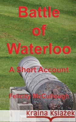 Battle of Waterloo a Short Account Felicity McCullough, Felicity McCullough 9781781650745 My Lap Shop Publishers