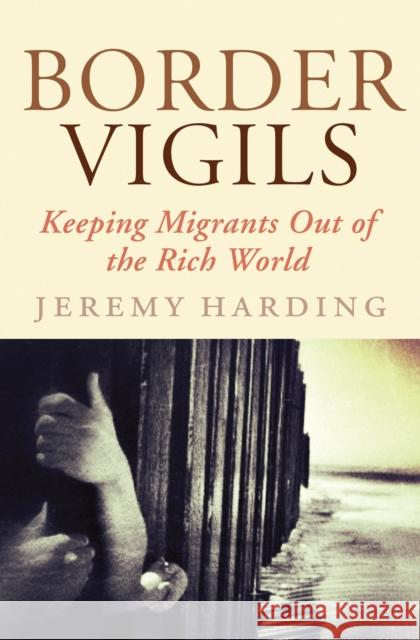 Border Vigils: Keeping Migrants Out of the Rich World Harding, Jeremy 9781781680636 Verso Books