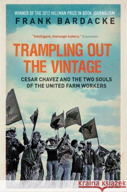 Trampling Out the Vintage: Cesar Chavez and the Two Souls of the United Farm Workers Bardacke, Frank 9781781680667 0