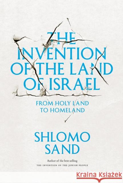 The Invention of the Land of Israel : From Holy Land to Homeland Shlomo Sand 9781781680834 0