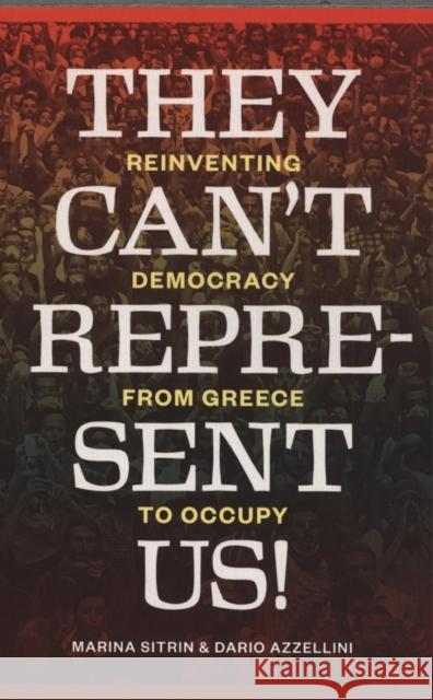 They Can't Represent Us!: Reinventing Democracy from Greece to Occupy Dario Azzellini 9781781680971