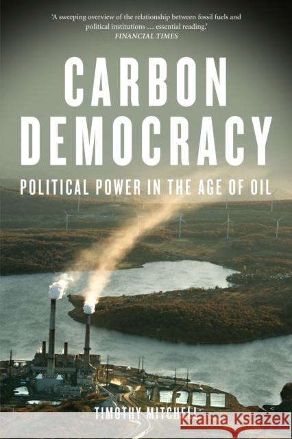 Carbon Democracy: Political Power in the Age of Oil Mitchell, Timothy 9781781681169