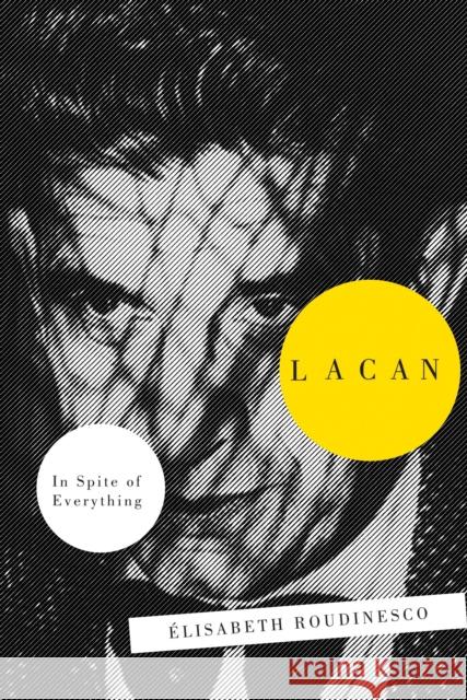 Lacan: In Spite Of Everything Roudinesco, Elisabeth 9781781681626