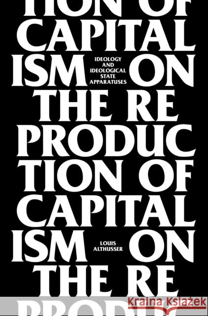 On the Reproduction of Capitalism: Ideology and Ideological State Apparatuses Althusser, Louis 9781781681640