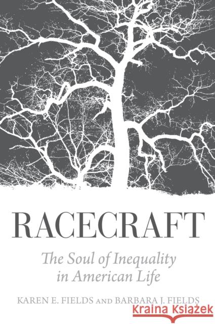 Racecraft : The Soul of Inequality in American Life Karen E. Fields Barbara J. Fields 9781781683132 Verso Books