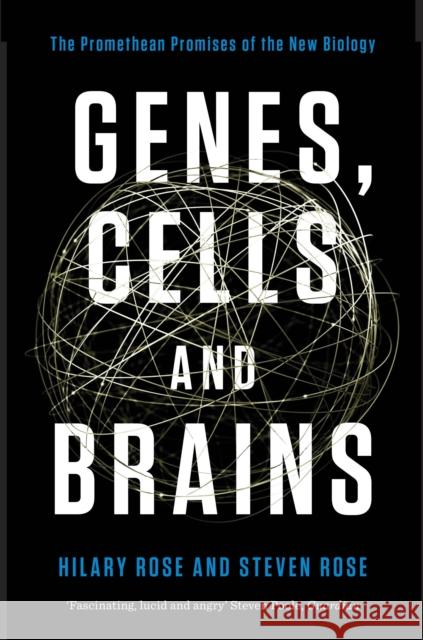 Genes, Cells, and Brains: The Promethean Promises of the New Biology Rose, Hilary 9781781683149 Verso