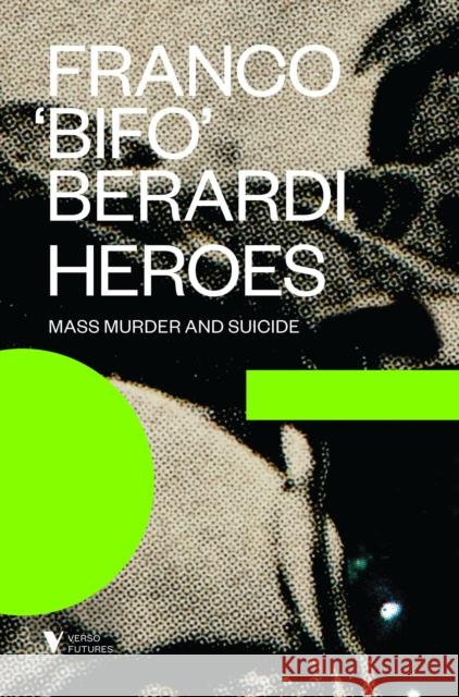 Heroes: Mass Murder and Suicide Francesco Berardi 9781781685785