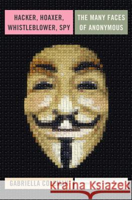 Hacker, Hoaxer, Whistleblower, Spy: The Many Faces of Anonymous Gabriella Coleman 9781781685839 Verso