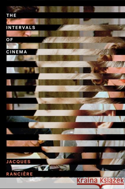 The Intervals of Cinema Jacques Ranciere 9781781686065