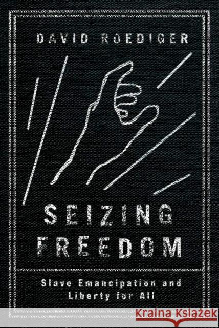 Seizing Freedom: Slave Emancipation and Liberty for All David Roediger 9781781686096 Verso