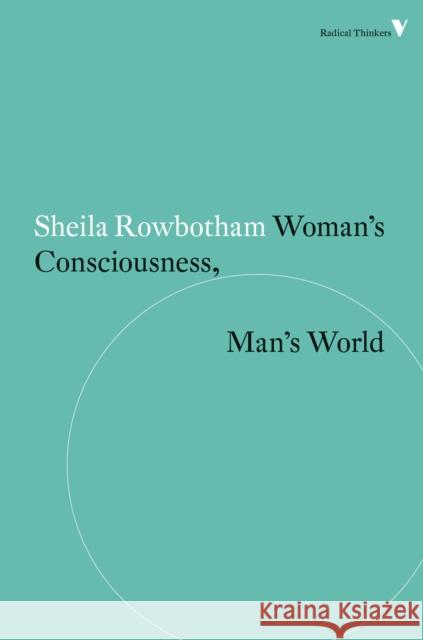 Woman's Consciousness, Man's World Sheila Rowbotham 9781781687536